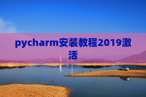 pycharm安装教程2019激活 pycharm安装教程2019激活